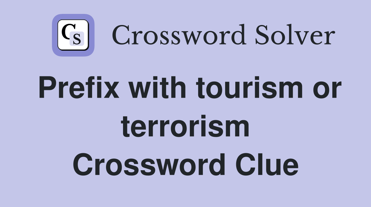 Prefix with tourism or terrorism Crossword Clue