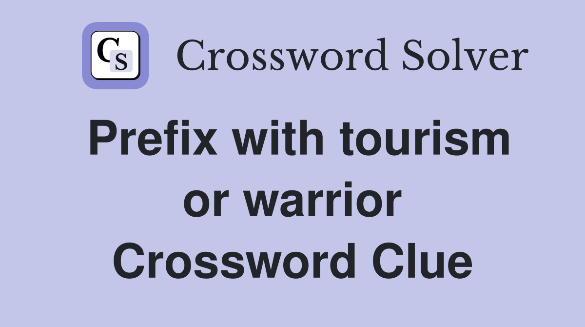 Prefix with tourism or warrior Crossword Clue