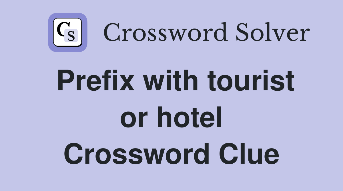Prefix with tourist or hotel Crossword Clue