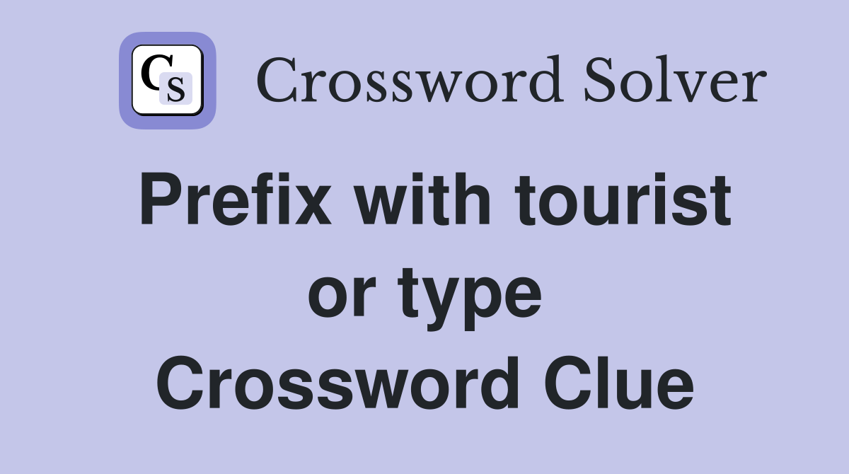Prefix with tourist or type Crossword Clue