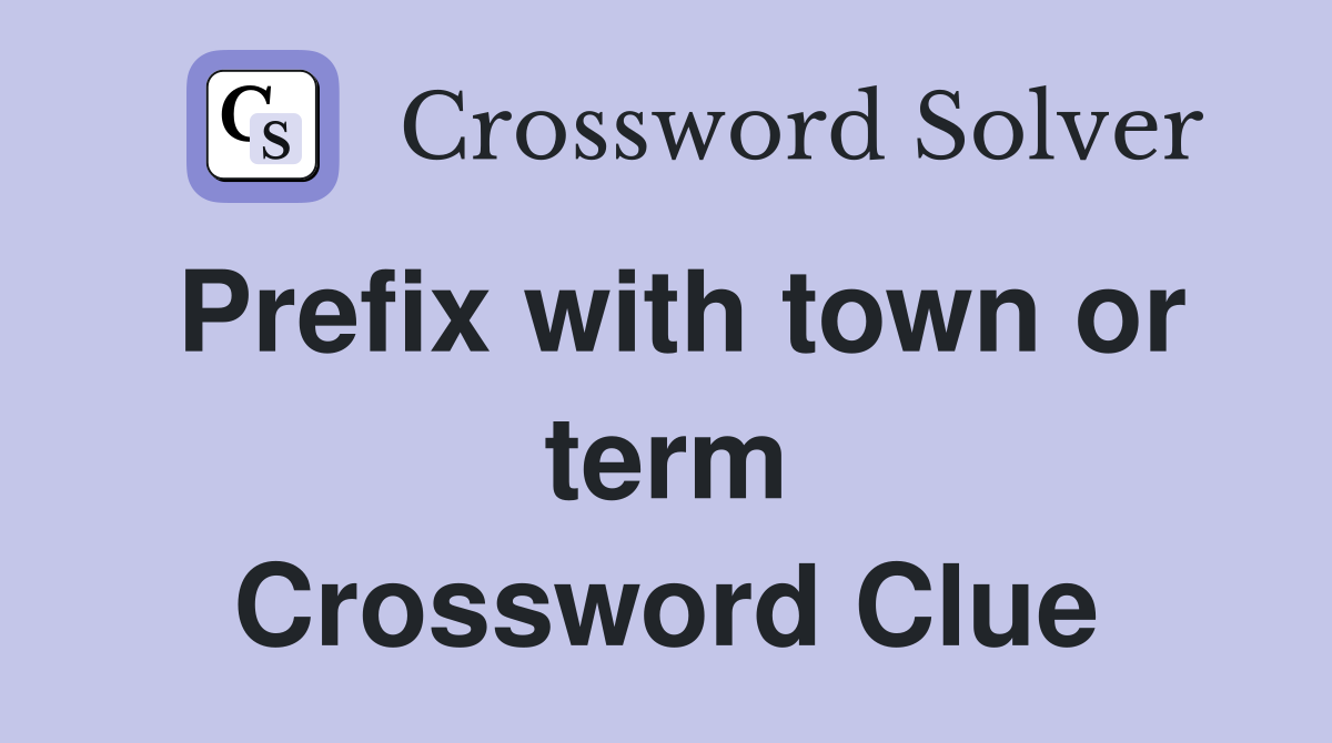 Prefix with town or term Crossword Clue