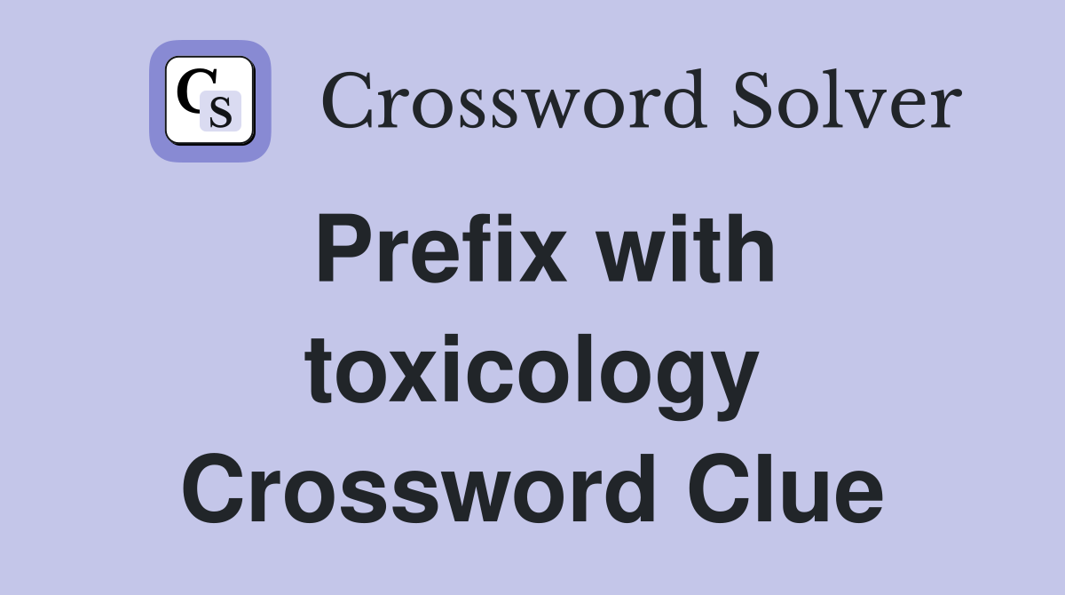 Prefix with toxicology Crossword Clue