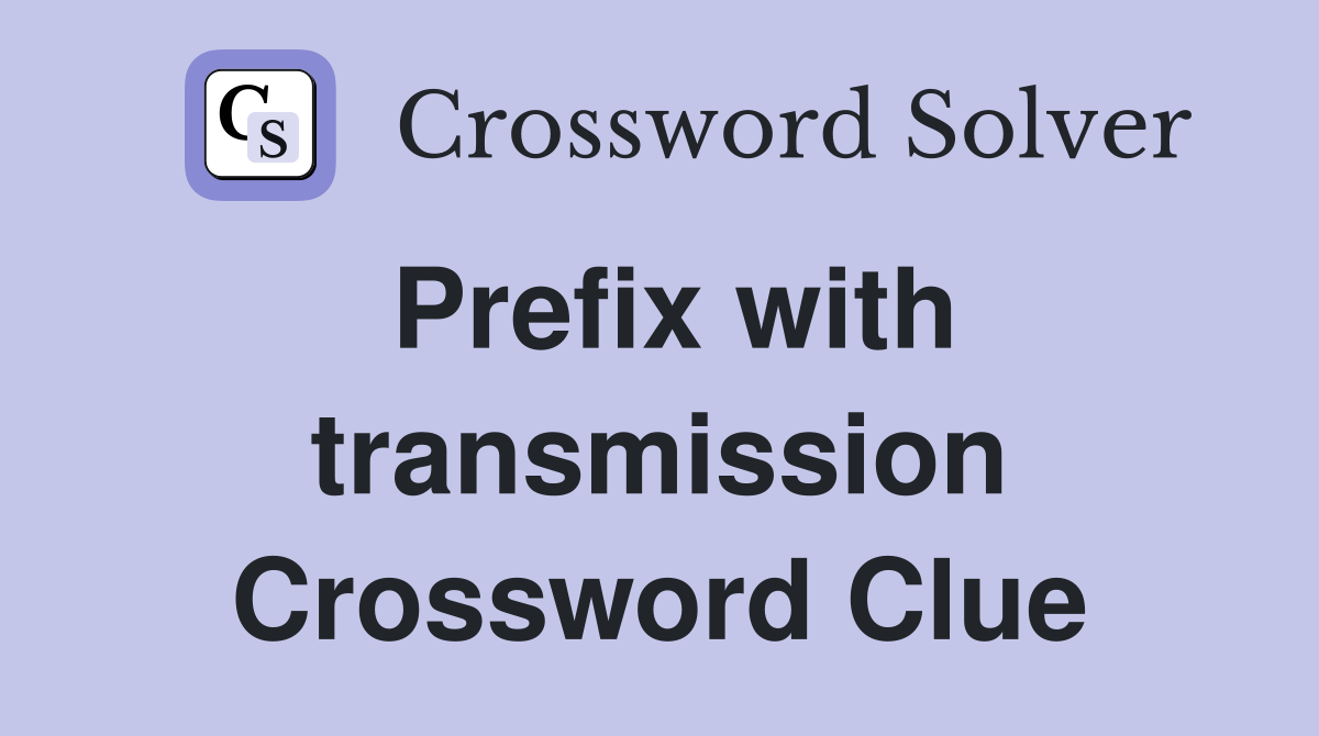 Prefix with transmission Crossword Clue