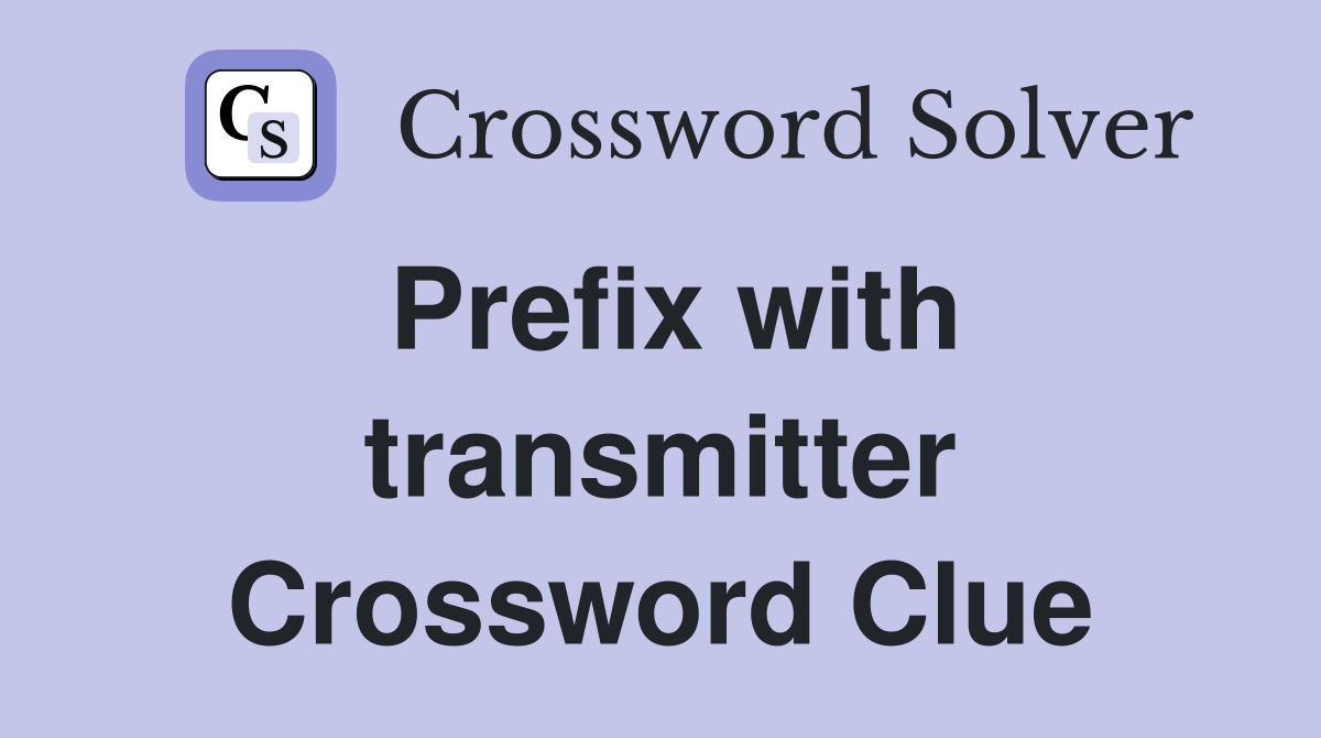 Prefix with transmitter Crossword Clue