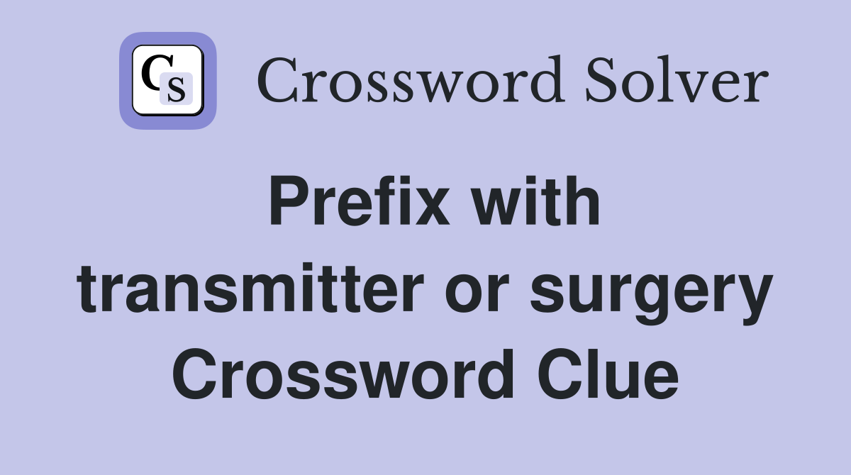 Prefix with transmitter or surgery Crossword Clue