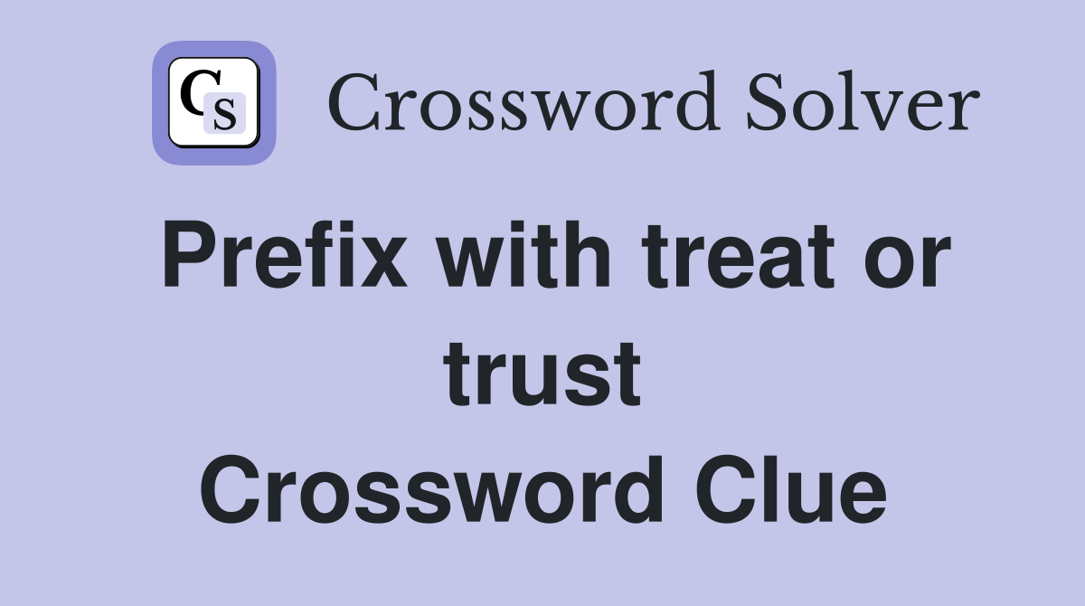 Prefix with treat or trust Crossword Clue