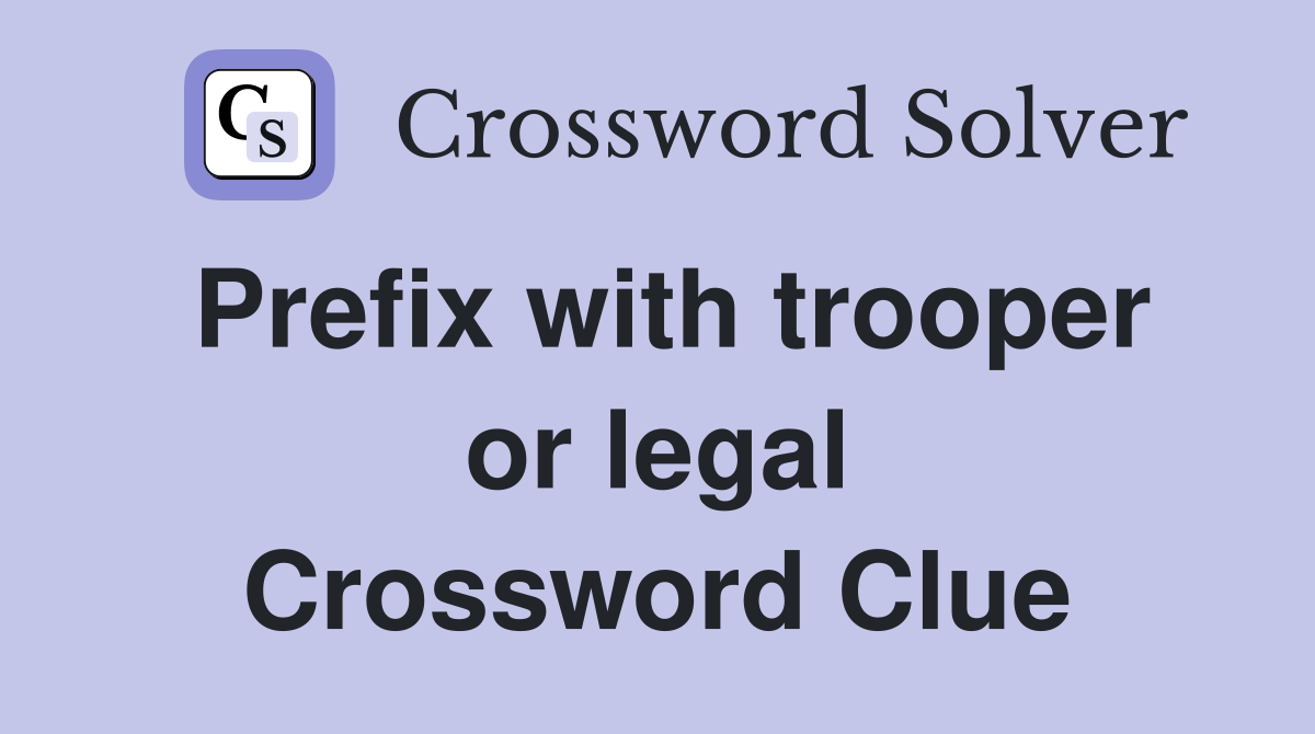 Prefix with trooper or legal Crossword Clue