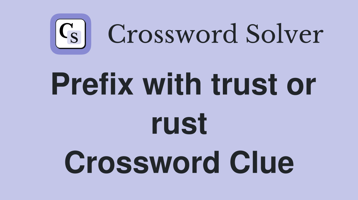 Prefix with trust or rust Crossword Clue