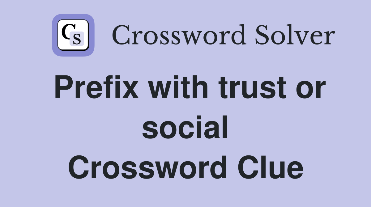 Prefix with trust or social Crossword Clue