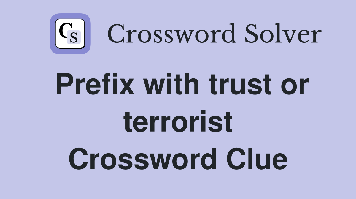 Prefix with trust or terrorist Crossword Clue