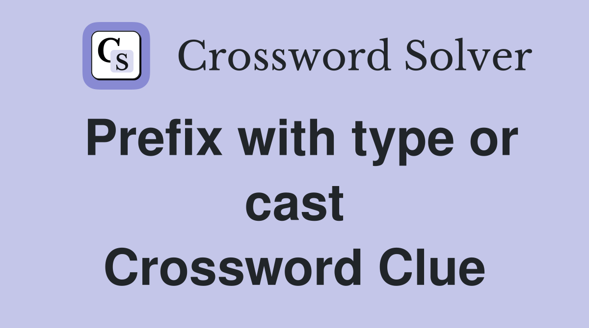 Prefix with type or cast Crossword Clue