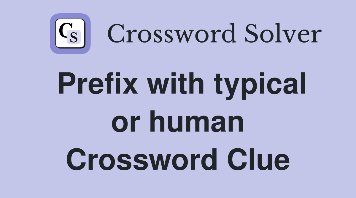 Prefix with typical or human Crossword Clue