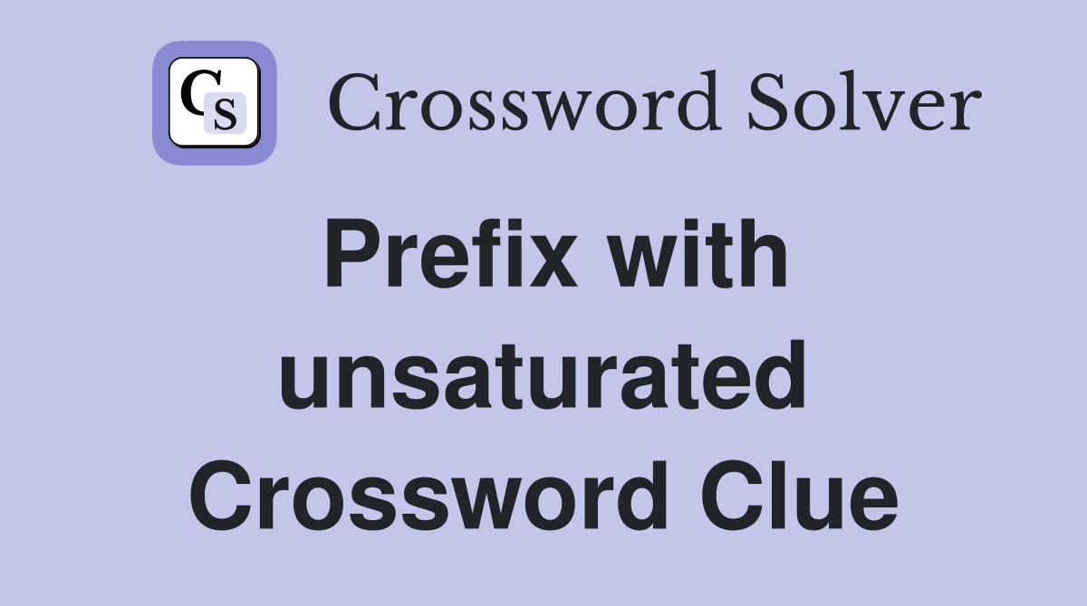 Prefix with unsaturated Crossword Clue