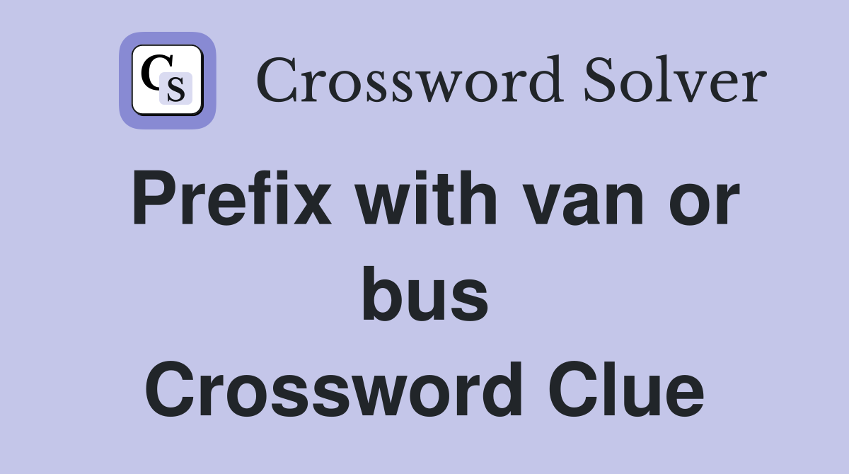 Prefix with van or bus Crossword Clue