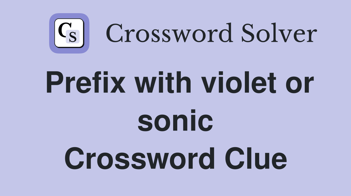 Prefix with violet or sonic Crossword Clue