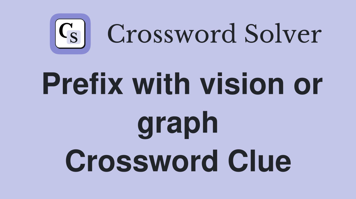 Prefix with vision or graph Crossword Clue