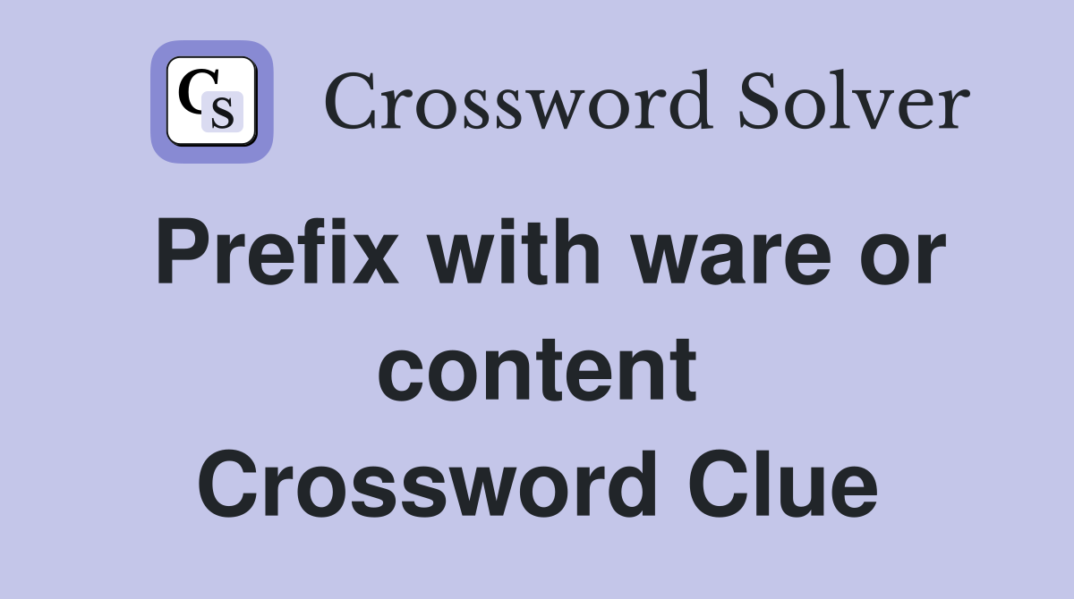 Prefix with ware or content Crossword Clue