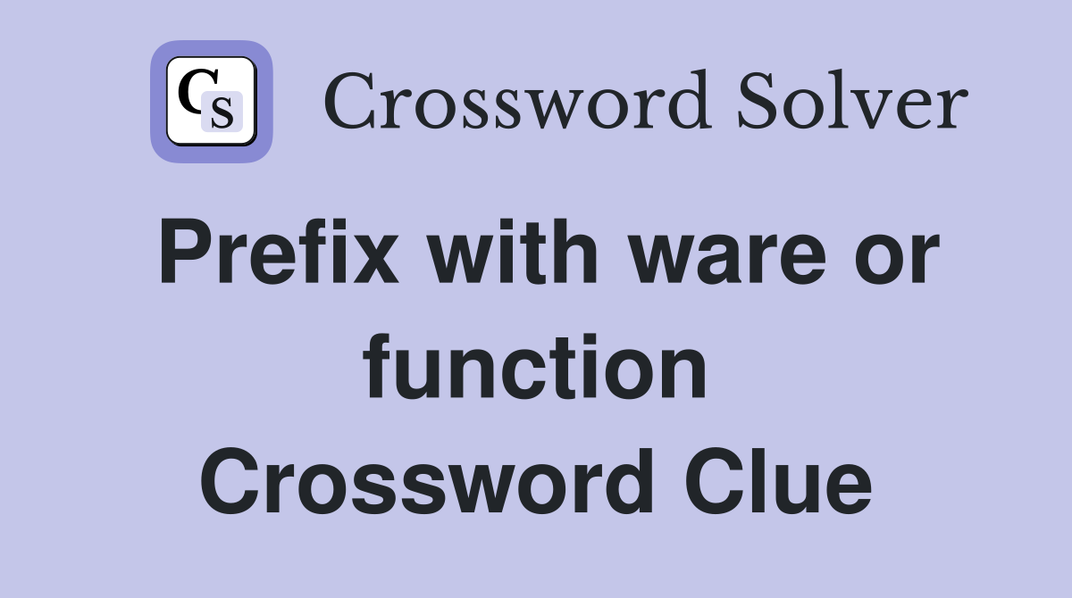 Prefix with ware or function Crossword Clue