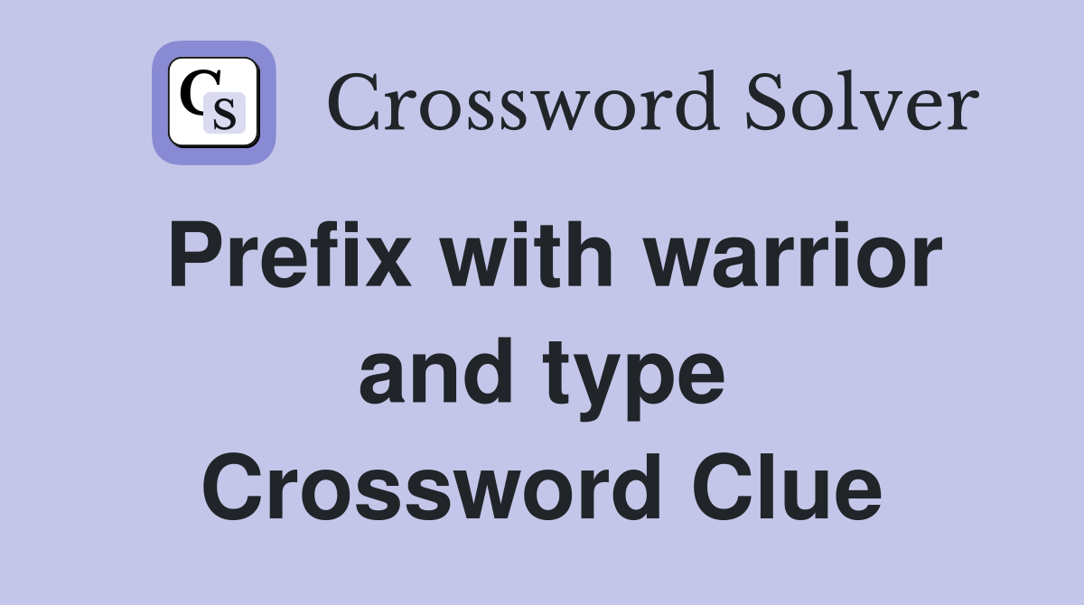 Prefix with warrior and type Crossword Clue