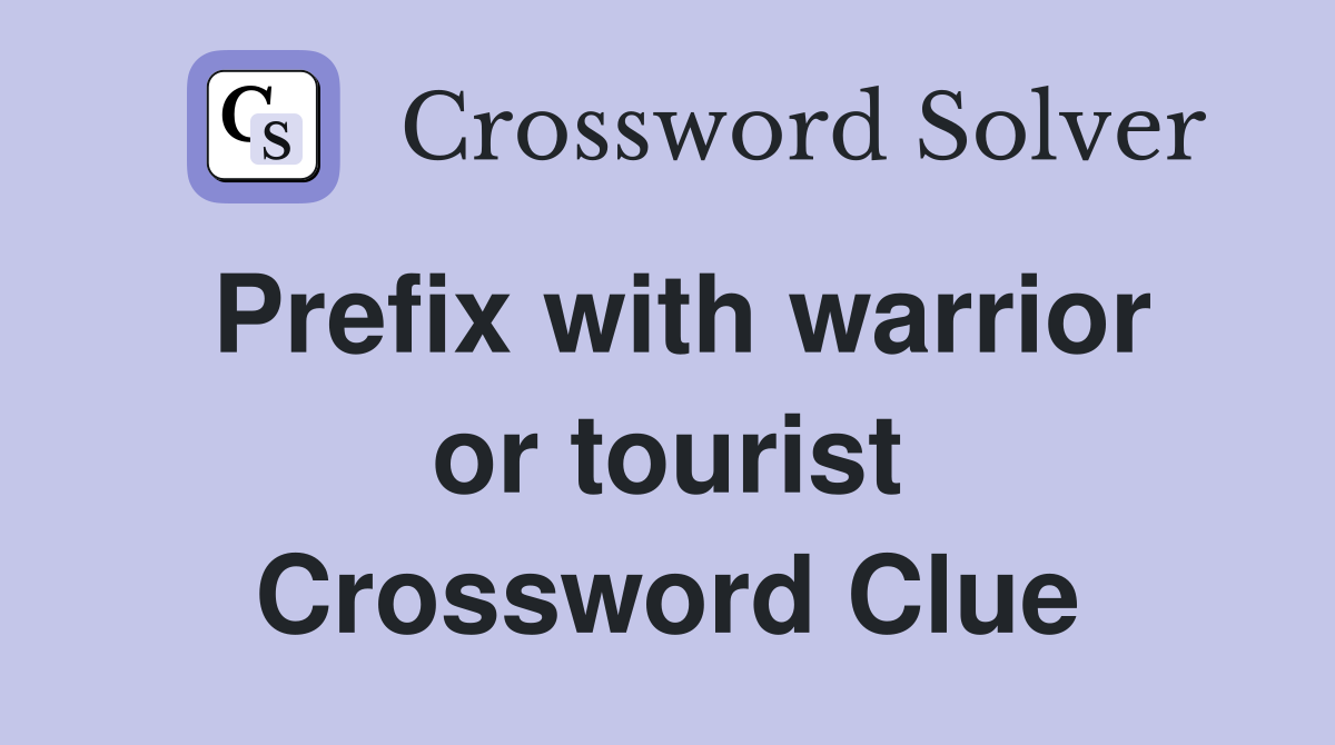 Prefix with warrior or tourist Crossword Clue