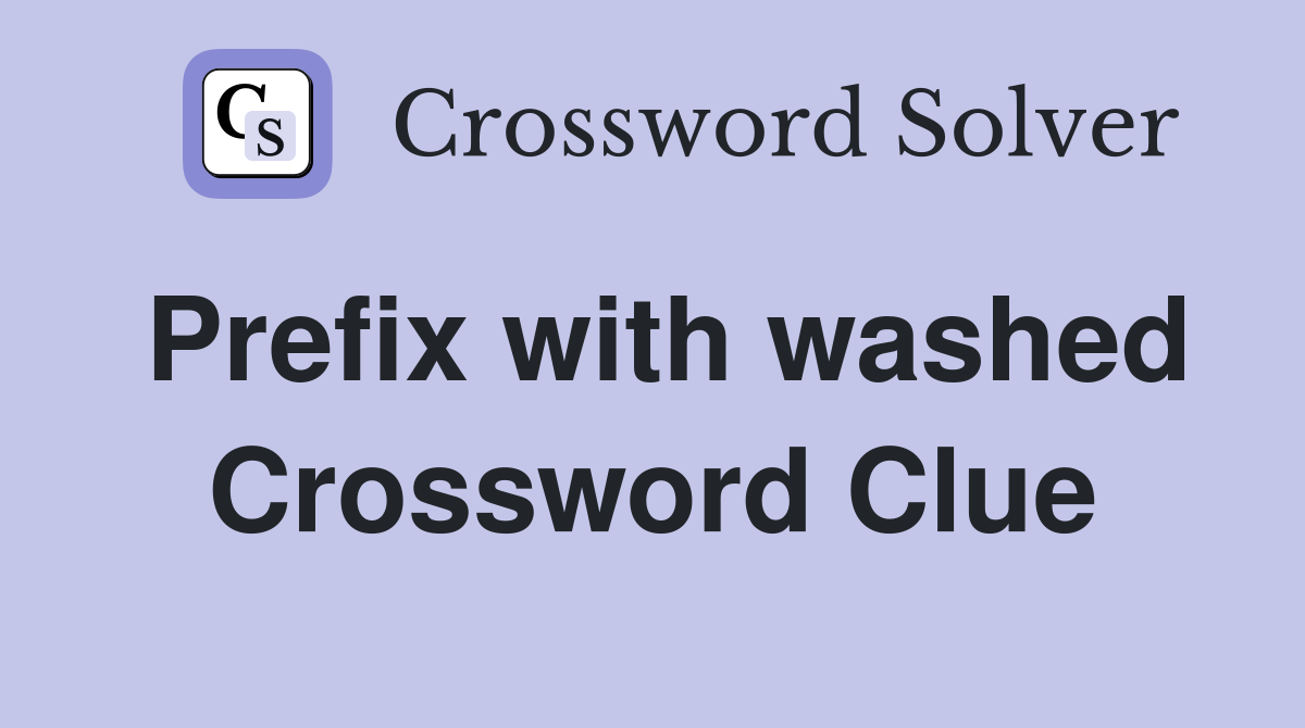 Prefix with washed Crossword Clue