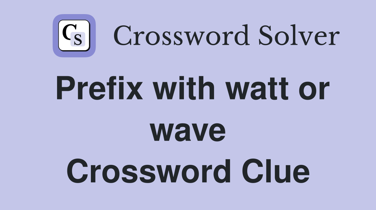 Prefix with watt or wave Crossword Clue