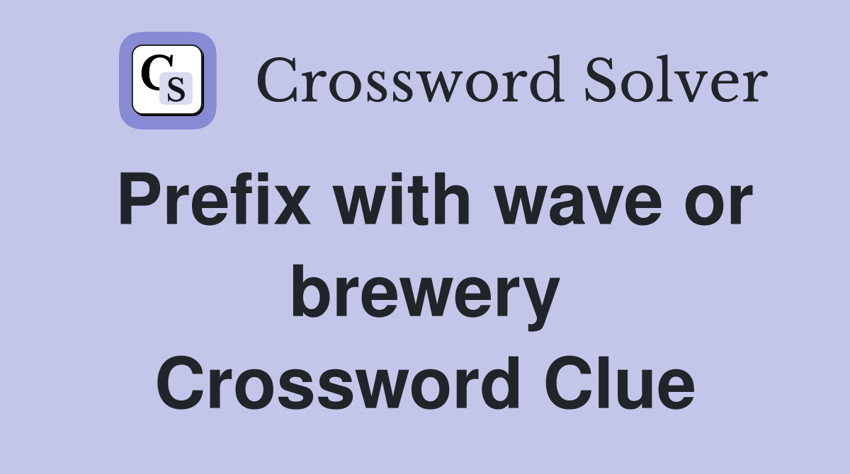 Prefix with wave or brewery Crossword Clue