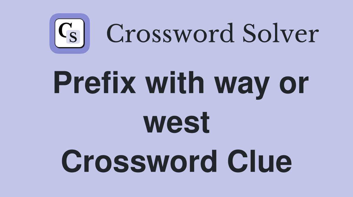 Prefix with way or west Crossword Clue