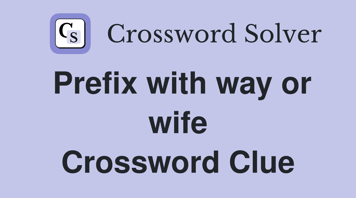 Prefix with way or wife Crossword Clue