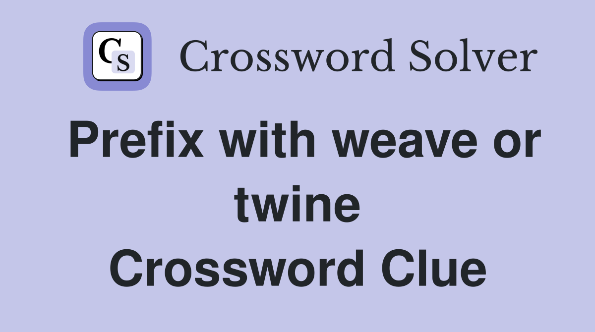 Prefix with weave or twine Crossword Clue