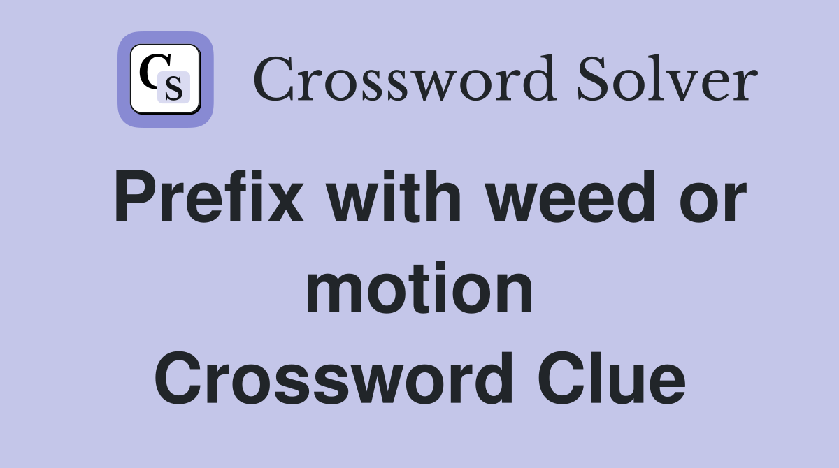 Prefix with weed or motion Crossword Clue