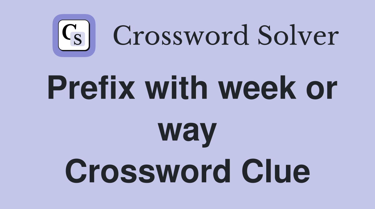 Prefix with week or way Crossword Clue