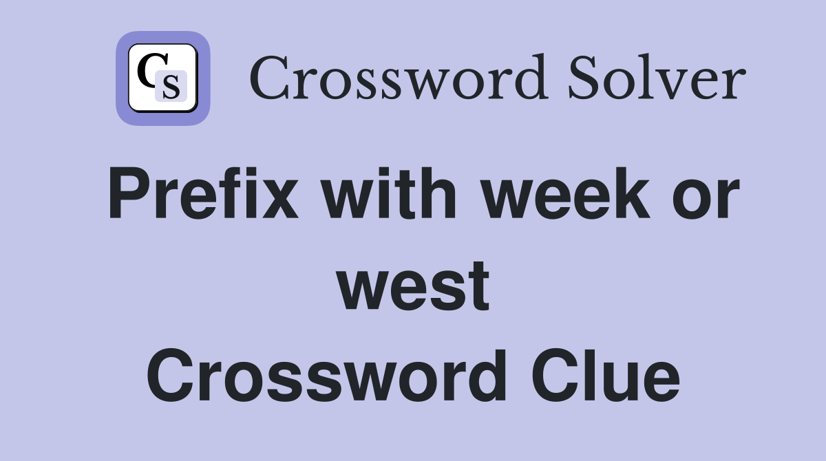 Prefix with week or west Crossword Clue