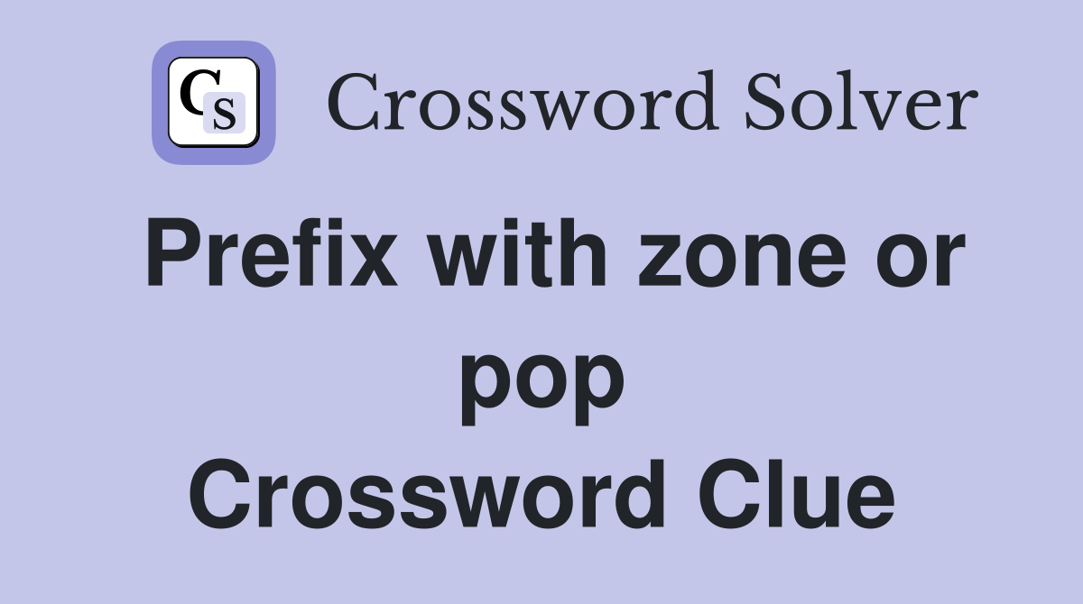Prefix with zone or pop Crossword Clue