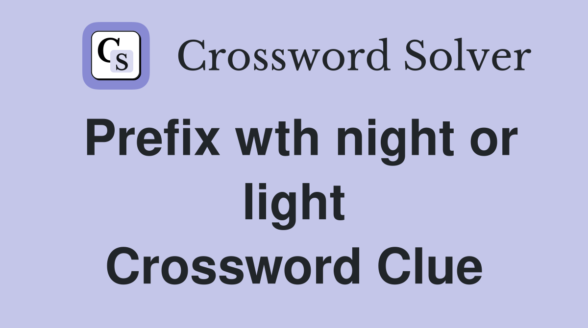 Prefix wth night or light Crossword Clue
