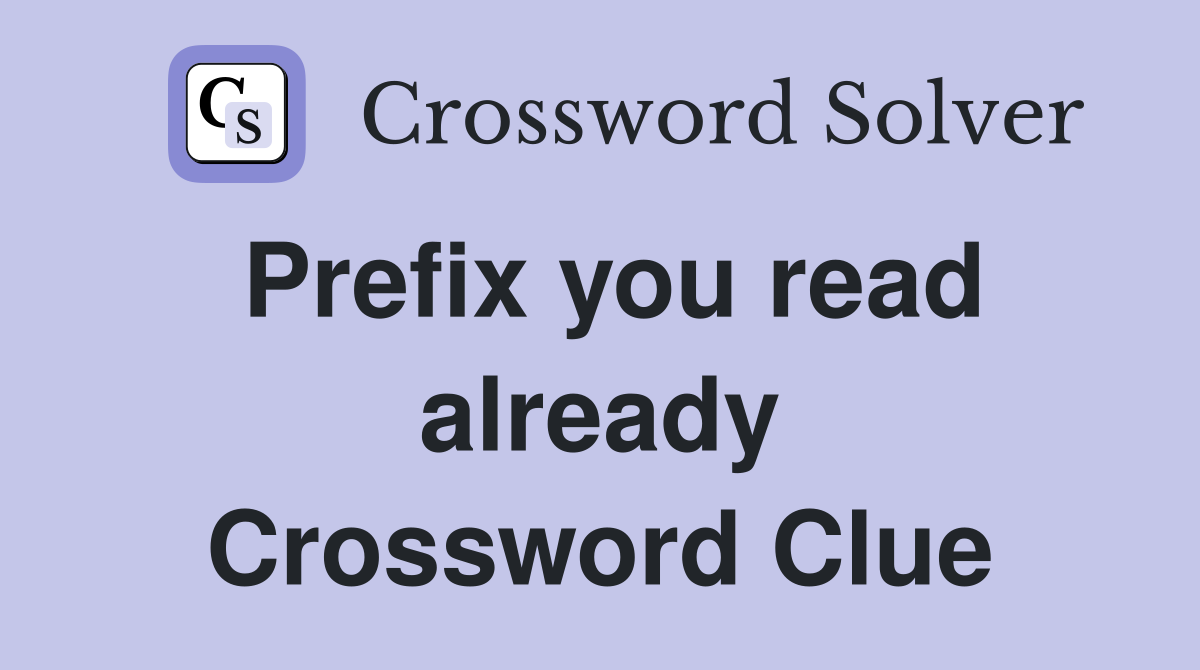 Prefix you read already Crossword Clue