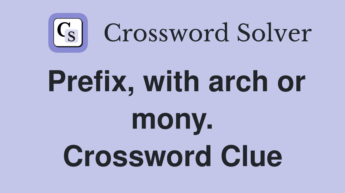 Prefix, with arch or mony. Crossword Clue