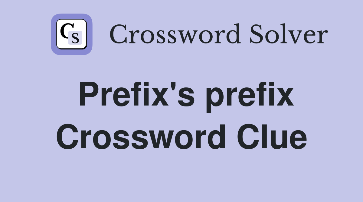 Prefix's prefix Crossword Clue