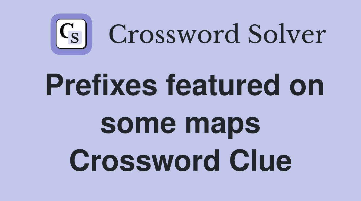 Prefixes featured on some maps Crossword Clue