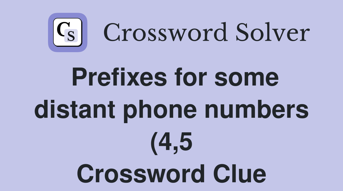 Prefixes for some distant phone numbers (4 5) Crossword Clue Answers Prefixes for some distant phone numbers (4 5) Crossword Clue Answers