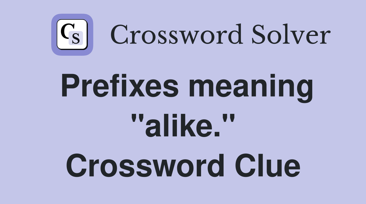 Prefixes meaning "alike." Crossword Clue