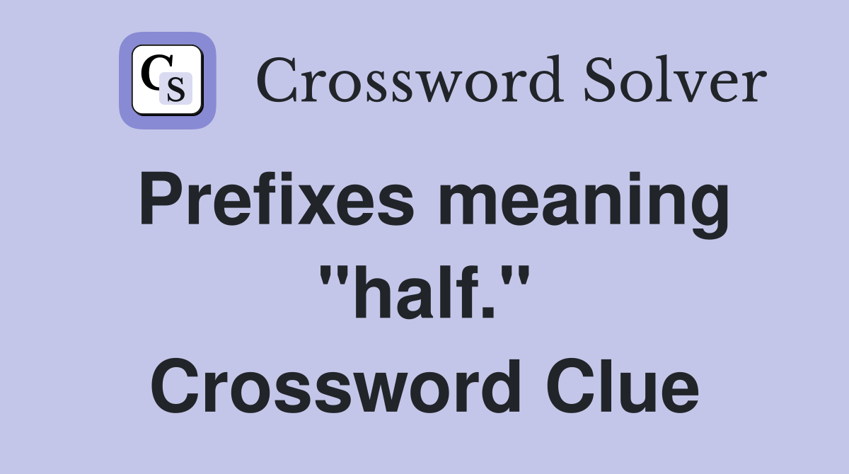 Prefixes meaning "half." Crossword Clue