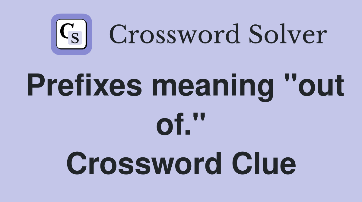 Prefixes meaning "out of." Crossword Clue