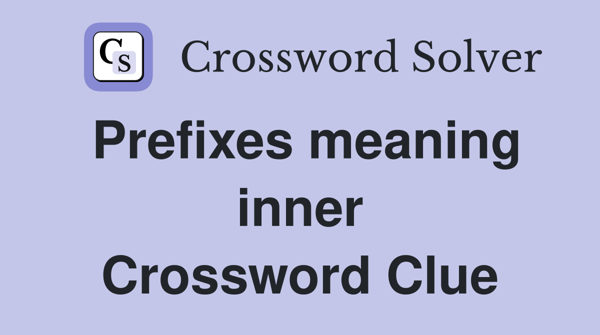 Prefixes meaning inner Crossword Clue