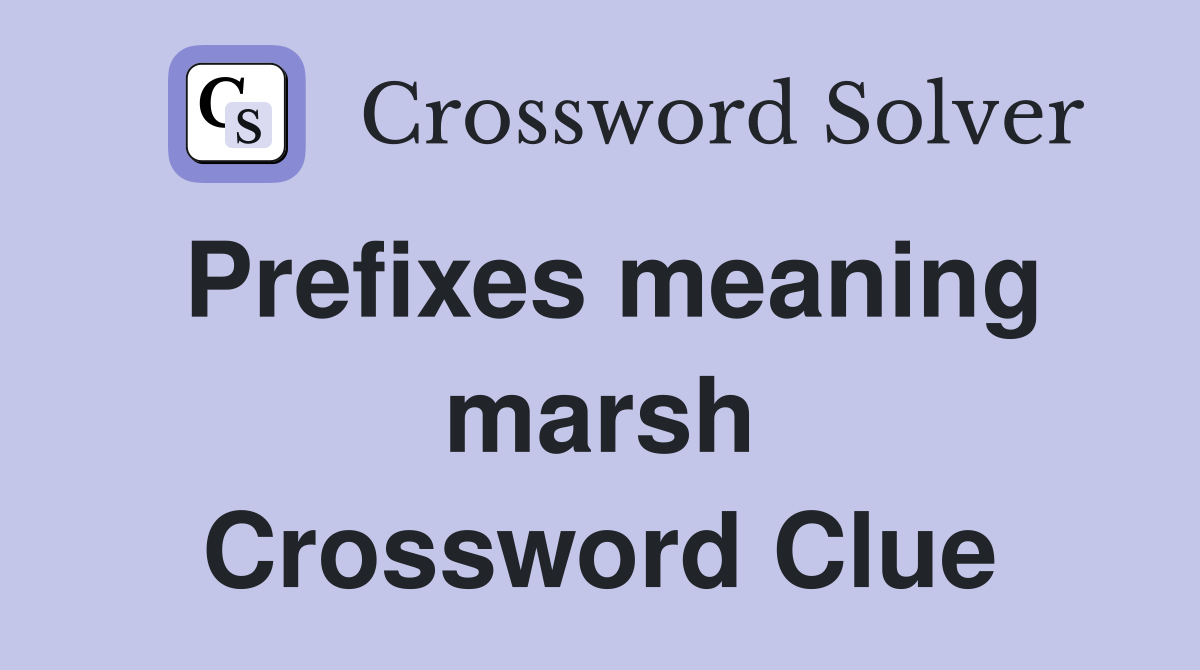Prefixes meaning marsh Crossword Clue