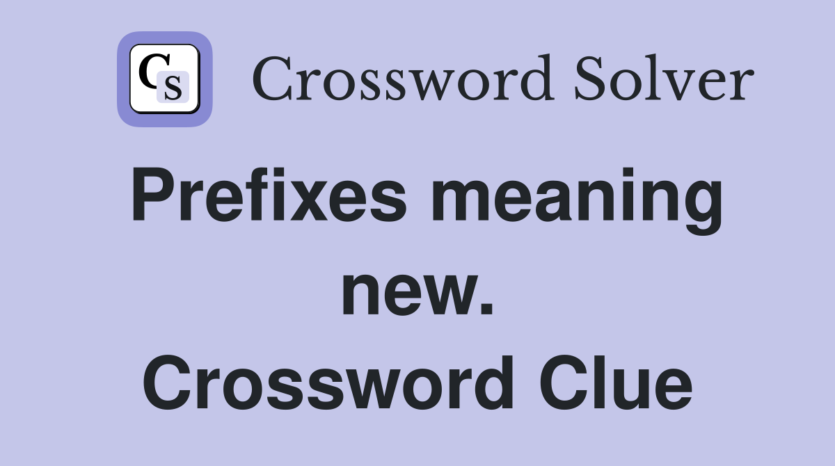 Prefixes meaning new. Crossword Clue