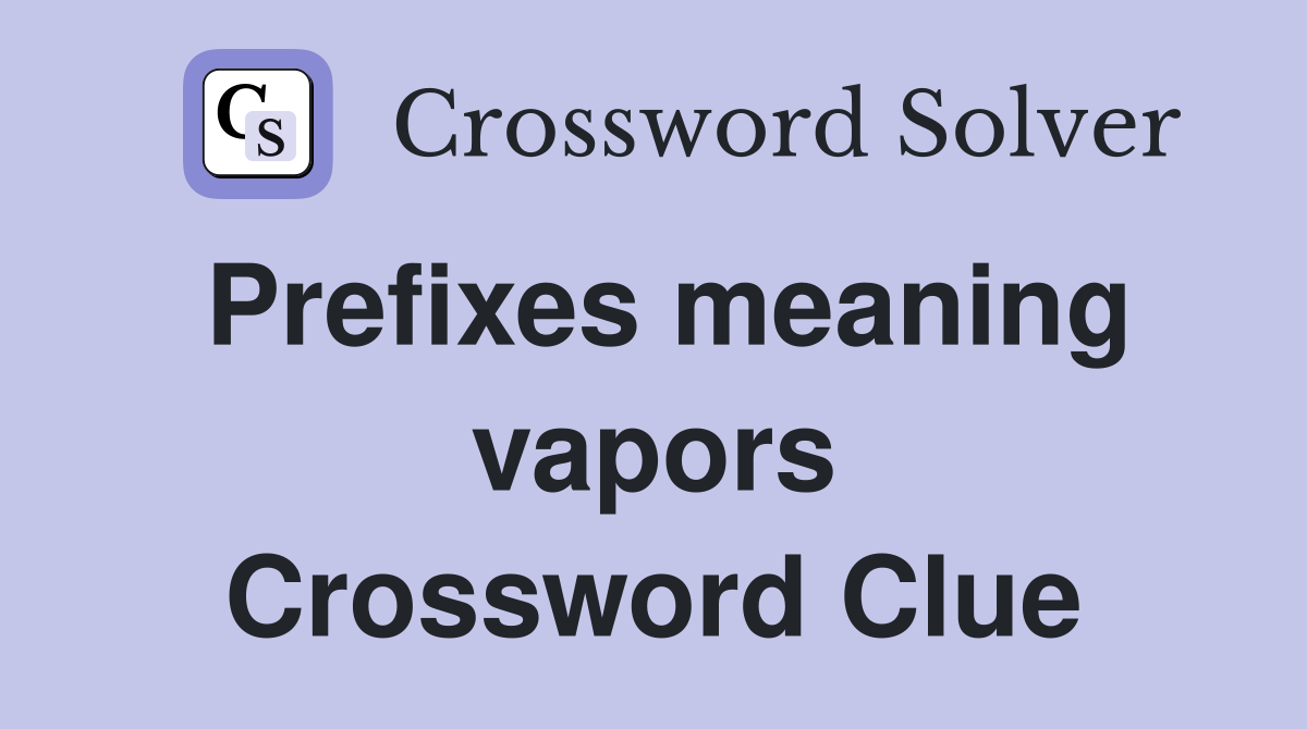 Prefixes meaning vapors Crossword Clue