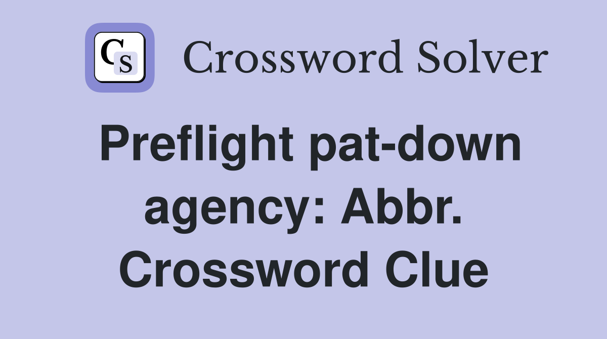Preflight pat-down agency: Abbr. Crossword Clue