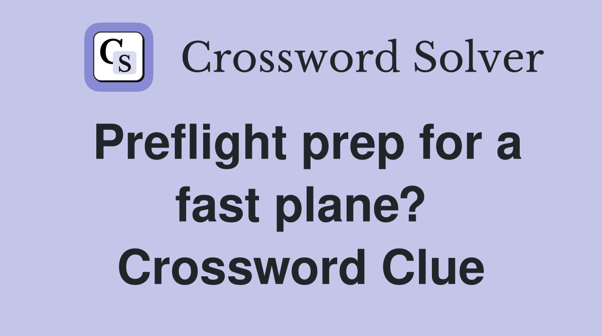 Preflight prep for a fast plane? Crossword Clue