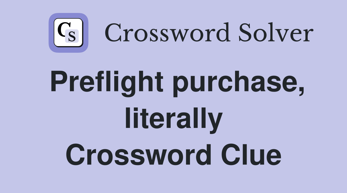 Preflight purchase, literally Crossword Clue